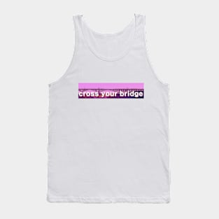 cross your bridge Tank Top